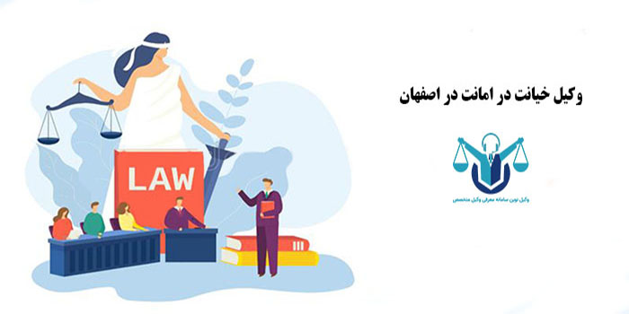 وکیل خیانت در امانت در اصفهان+مشاوره تلفنی